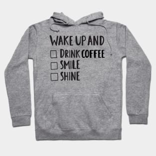 Wake Up & Drink Coffee, Smile, Shine - Funny Positive Quotes Hoodie